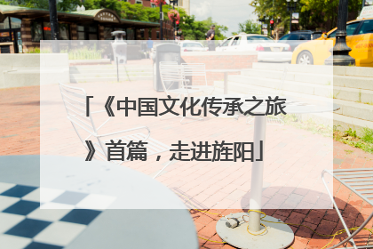《中国文化传承之旅》首篇，走进旌阳