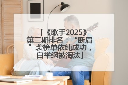 《歌手2025》第三期排名：“断眉”袭榜单依纯成功，白举纲被淘汰