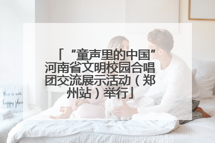 “童声里的中国”河南省文明校园合唱团交流展示活动（郑州站）举行