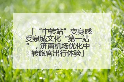 “中转站”变身感受泉城文化“第一站”，济南机场优化中转旅客出行体验