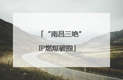 “南昌三绝”IP燃爆破圈