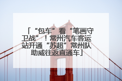 “包车”看“笔画守卫战”！常州汽车客运站开通“苏超”常州队助威往返直通车