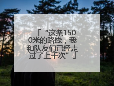 “这条1500米的路线，我和队友们已经走过了上千次”