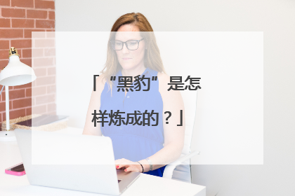 “黑豹”是怎样炼成的？