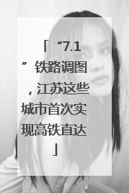 “7.1”铁路调图，江苏这些城市首次实现高铁直达