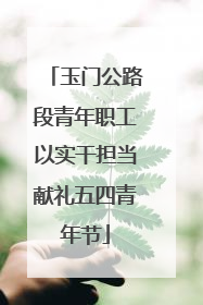 玉门公路段青年职工以实干担当献礼五四青年节