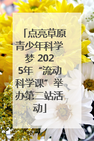 点亮草原青少年科学梦 2025年“流动科学课”举办第二站活动