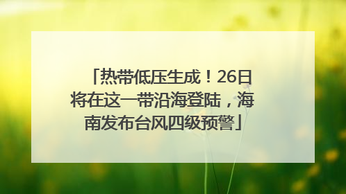 热带低压生成！26日将在这一带沿海登陆，海南发布台风四级预警