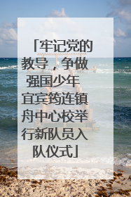 牢记党的教导，争做强国少年 宜宾筠连镇舟中心校举行新队员入队仪式
