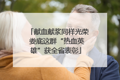 献血献浆同样光荣 娄底这群“热血英雄”获全省表彰