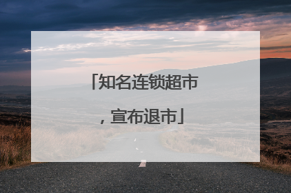 知名连锁超市，宣布退市