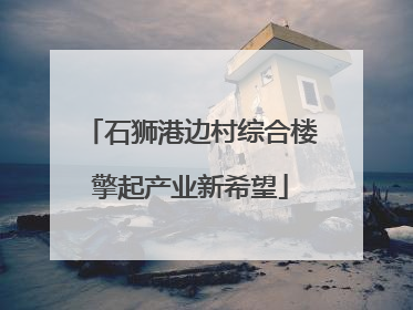 石狮港边村综合楼擎起产业新希望