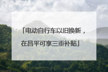 电动自行车以旧换新，在昌平可享三重补贴