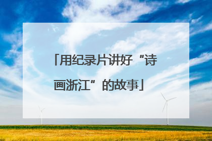 用纪录片讲好“诗画浙江”的故事