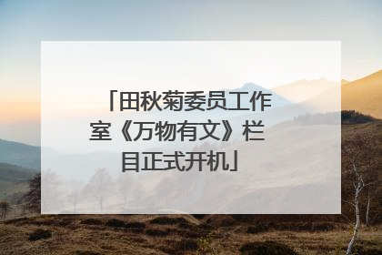 田秋菊委员工作室《万物有文》栏目正式开机