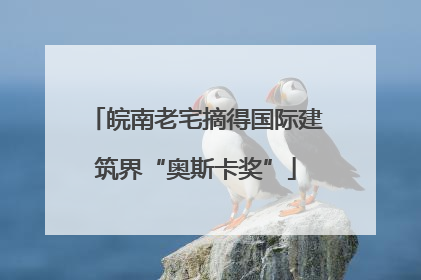 皖南老宅摘得国际建筑界“奥斯卡奖”