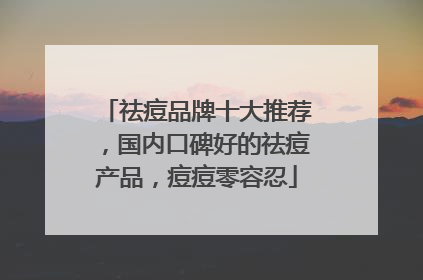 祛痘品牌十大推荐，国内口碑好的祛痘产品，痘痘零容忍