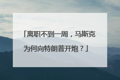 离职不到一周，马斯克为何向特朗普开炮？