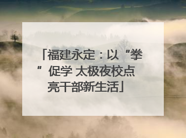 福建永定：以“拳”促学 太极夜校点亮干部新生活