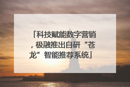 科技赋能数字营销，极融推出自研“苍龙”智能推荐系统