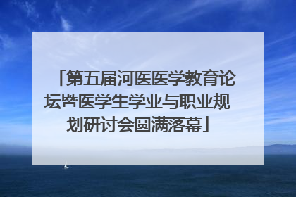 第五届河医医学教育论坛暨医学生学业与职业规划研讨会圆满落幕