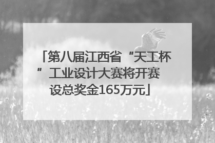 第八届江西省“天工杯”工业设计大赛将开赛 设总奖金165万元