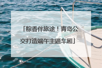 粽香伴旅途！青岛公交打造端午主题车厢