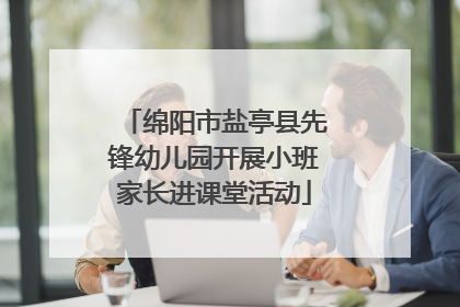 绵阳市盐亭县先锋幼儿园开展小班家长进课堂活动