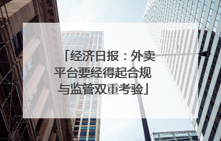 经济日报：外卖平台要经得起合规与监管双重考验