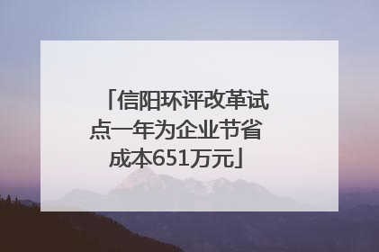 信阳环评改革试点一年为企业节省成本651万元