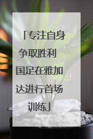 专注自身争取胜利 国足在雅加达进行首场训练