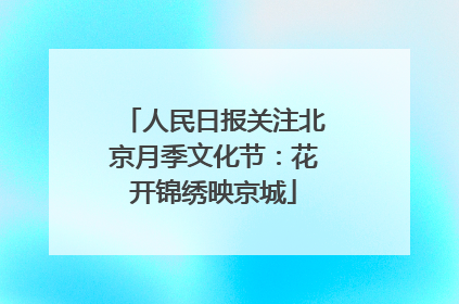 人民日报关注北京月季文化节：花开锦绣映京城