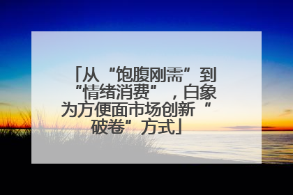 从“饱腹刚需”到“情绪消费”，白象为方便面市场创新“破卷”方式