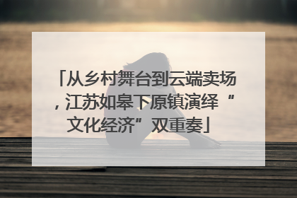 从乡村舞台到云端卖场，江苏如皋下原镇演绎“文化经济”双重奏