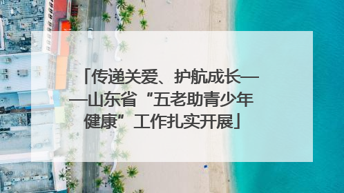 传递关爱、护航成长——山东省“五老助青少年健康”工作扎实开展