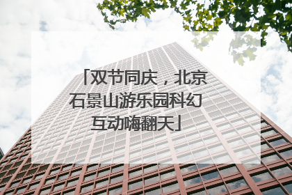 双节同庆，北京石景山游乐园科幻互动嗨翻天