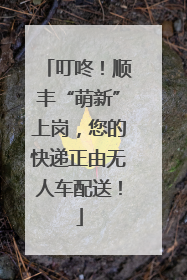叮咚!顺丰“萌新”上岗,您的快递正由无人车配送!