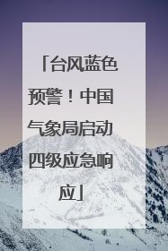 台风蓝色预警！中国气象局启动四级应急响应