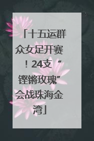 十五运群众女足开赛！24支“铿锵玫瑰”会战珠海金湾