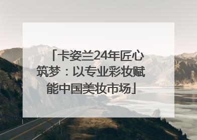 卡姿兰24年匠心筑梦：以专业彩妆赋能中国美妆市场