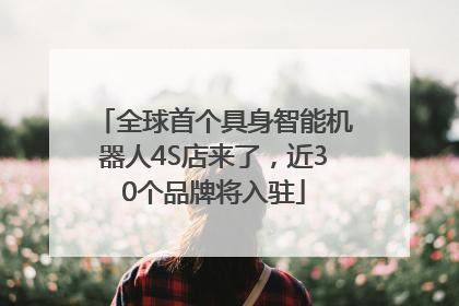 全球首个具身智能机器人4S店来了，近30个品牌将入驻