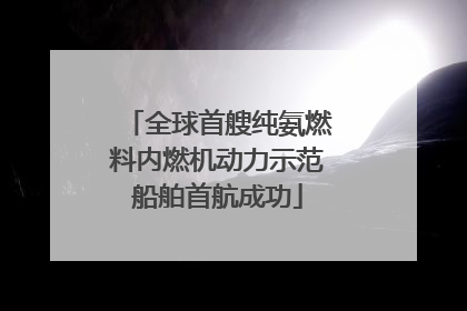 全球首艘纯氨燃料内燃机动力示范船舶首航成功