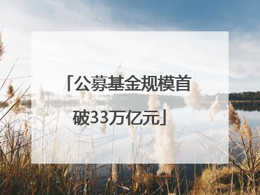 公募基金规模首破33万亿元