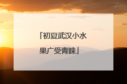 初夏武汉小水果广受青睐