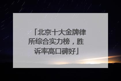 北京十大金牌律所综合实力榜，胜诉率高口碑好