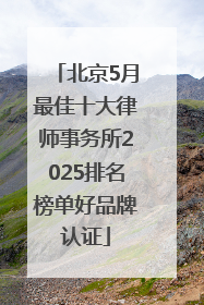 北京5月最佳十大律师事务所2025排名榜单好品牌认证