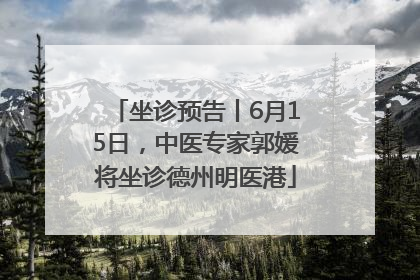坐诊预告丨6月15日，中医专家郭媛将坐诊德州明医港