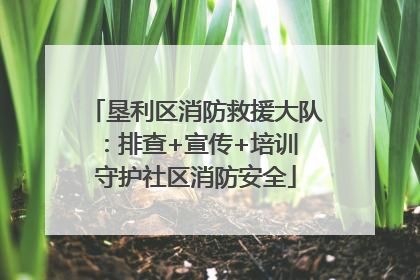 垦利区消防救援大队：排查+宣传+培训 守护社区消防安全