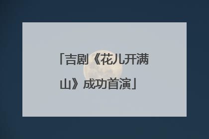 吉剧《花儿开满山》成功首演