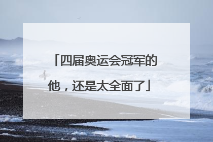四届奥运会冠军的他，还是太全面了